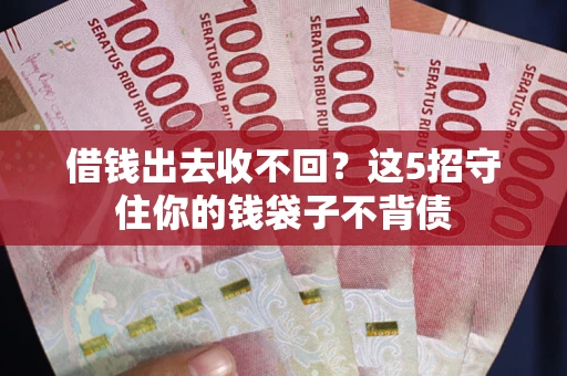 济南借钱出去收不回？这5招守住你的钱袋子不背债