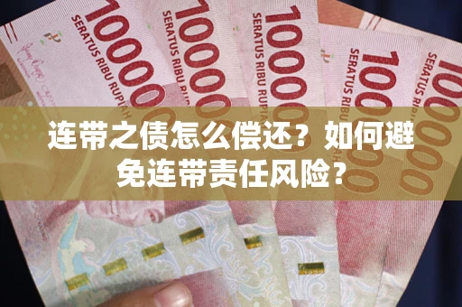 济南连带之债怎么偿还？如何避免连带责任风险？